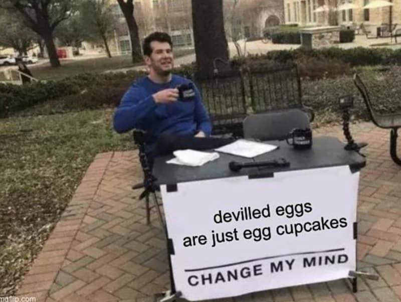 A hilarious culinary truth in the form of a Steven Crowder "Change My Mind" chef memes format, boldly declaring to the world that "devilled eggs are just egg cupcakes."