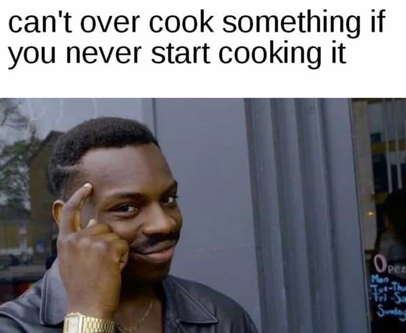 A classic Roll Safe procrastination cooking memes format featuring a man tapping his temple, dropping the undeniable lazy logic that you "can't over cook something if you never start cooking it."