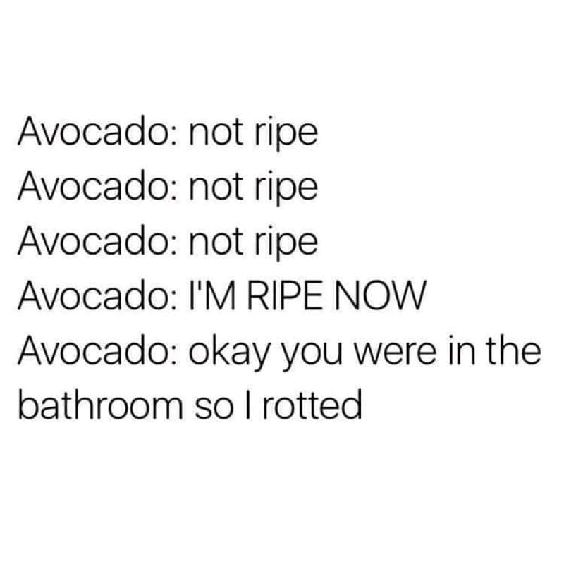 A highly accurate text-based cooking memes post detailing the frustratingly short lifecycle of an avocado, rapidly escalating from "not ripe" to "I'M RIPE NOW" to immediately rotting just because you went to the bathroom.