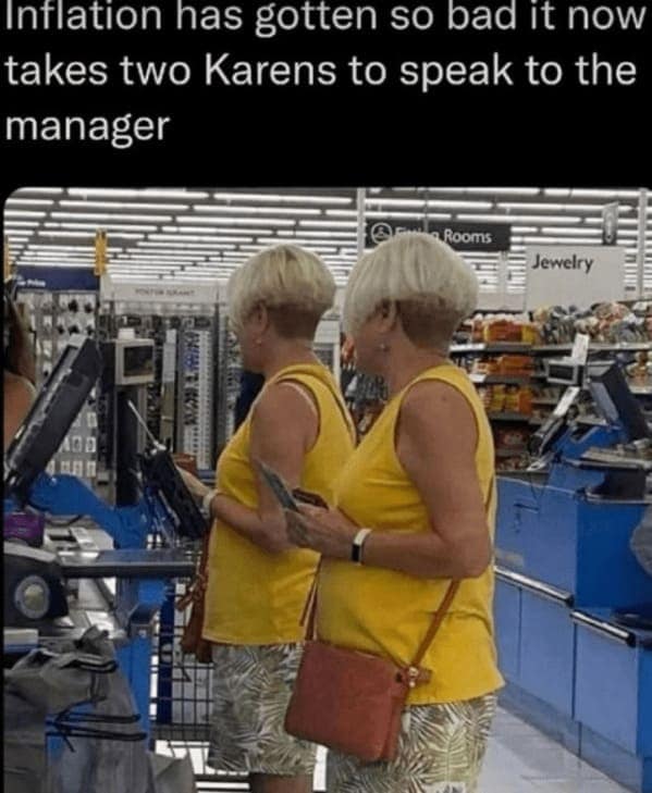 A terrifyingly funny customer service meme showing two women with the exact same stereotypical short blonde haircuts standing at a checkout, jokingly stating that inflation is so bad it now takes two Karens to speak to a manager.