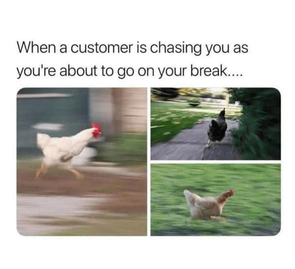 A frantic and funny addition to customer service memes featuring three blurry photos of a chicken running for its absolute life, flawlessly illustrating the sheer panic of "When a customer is chasing you as you're about to go on your break".