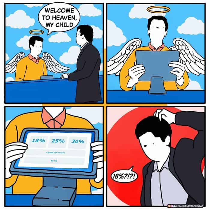 A dark humor comic where a man enters Heaven only to be presented with a digital tablet asking for a tip on his entry.