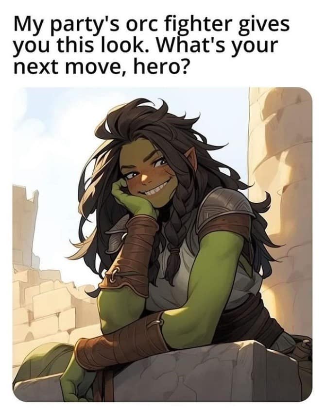 A d&d meme featuring an illustration of a confident female orc fighter giving the viewer a flirtatious smirk.