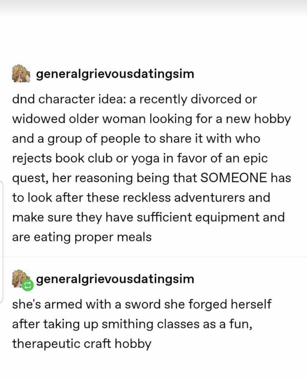 A wholesome d&d meme text post proposing a character concept of a divorced older woman who joins an adventure party just to ensure they eat proper meals and stay safe.