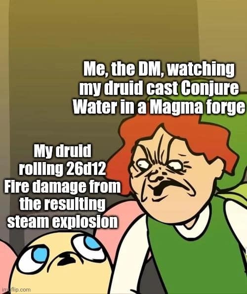 A d&d meme illustration of a DM watching in horror as a Druid casts Conjure Water into a Magma Forge to deal massive steam explosion damage.