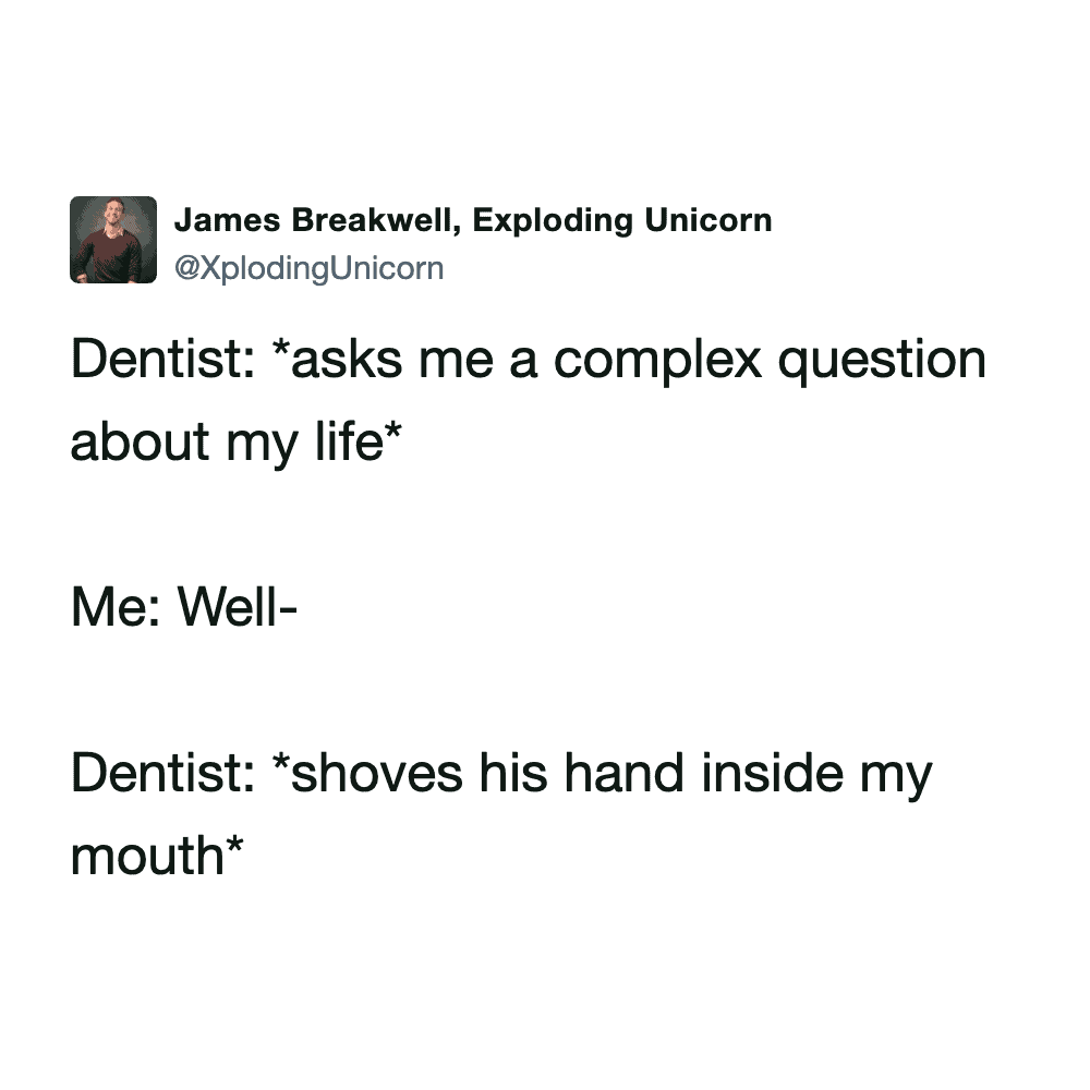 James Breakwell tweet about a dentist asking a complex life question then immediately muzzling the patient.