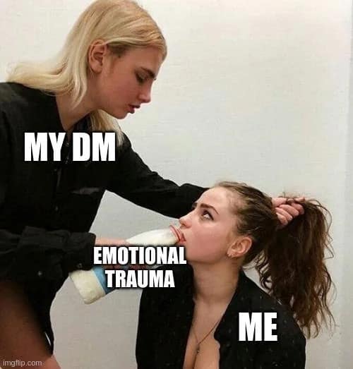 A relatable dnd meme showing a girl aggressively pouring a bottle of milk labeled "Emotional Trauma" into another girl's mouth labeled "Me," representing "My DM" heavily traumatizing the player characters.