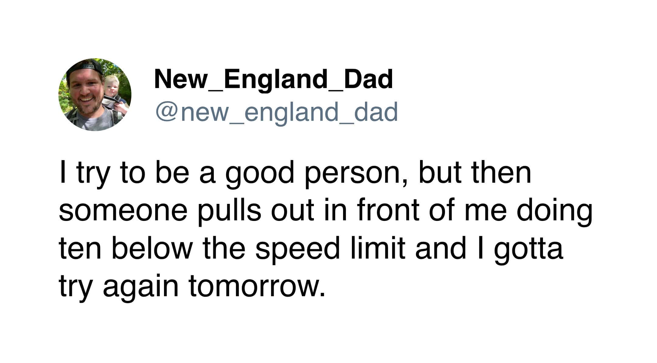 A highly relatable driving meme featuring a tweet about trying to be a good person, but immediately giving up and deciding to "try again tomorrow" the exact second someone pulls out in front of them doing ten miles below the speed limit.