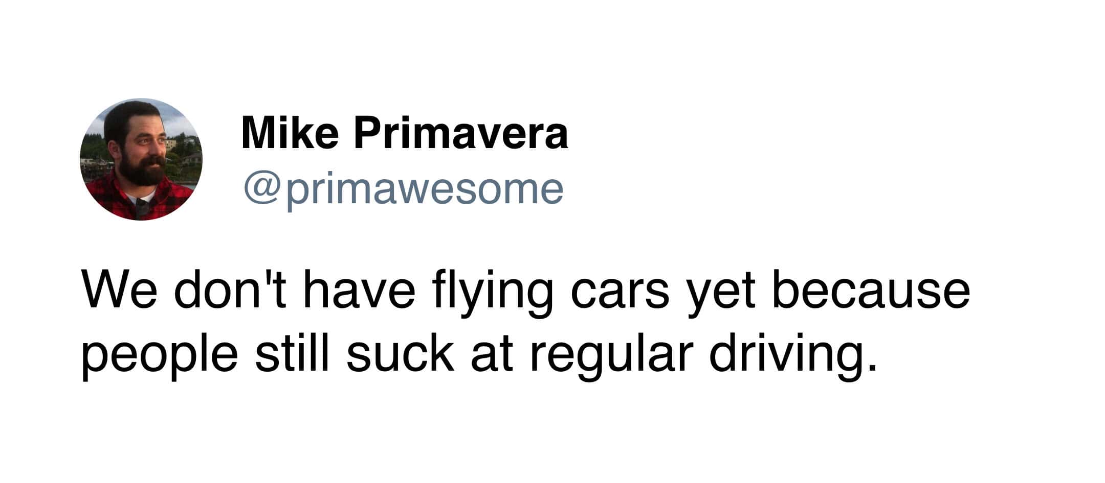 A brutally honest technological observation among funny driving tweets stating the absolute, undeniable truth about the future: "We don't have flying cars yet because people still suck at regular driving".