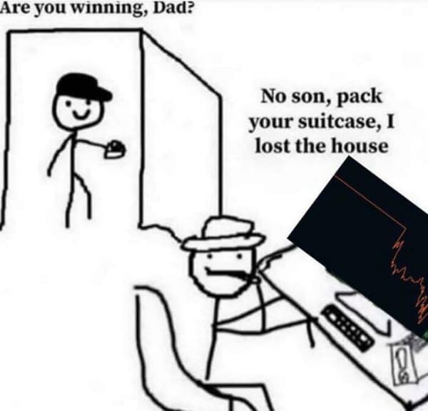 A reversal of the "Are ya winning son?" memes about family, where the dad is losing the house on the stock market and telling his son to pack a suitcase.