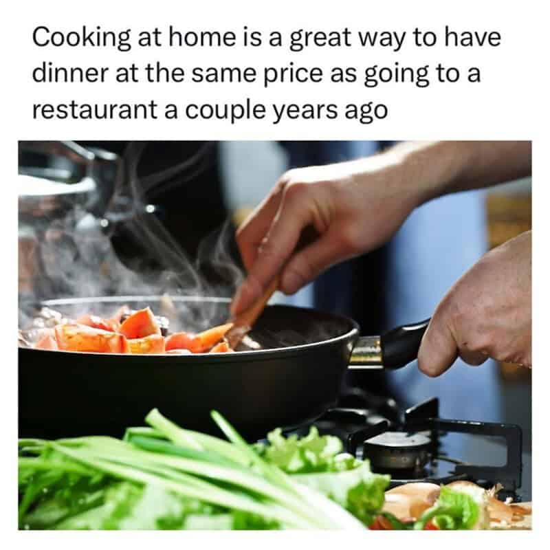 A food meme about inflation joking that cooking at home now costs as much as a restaurant meal did years ago.