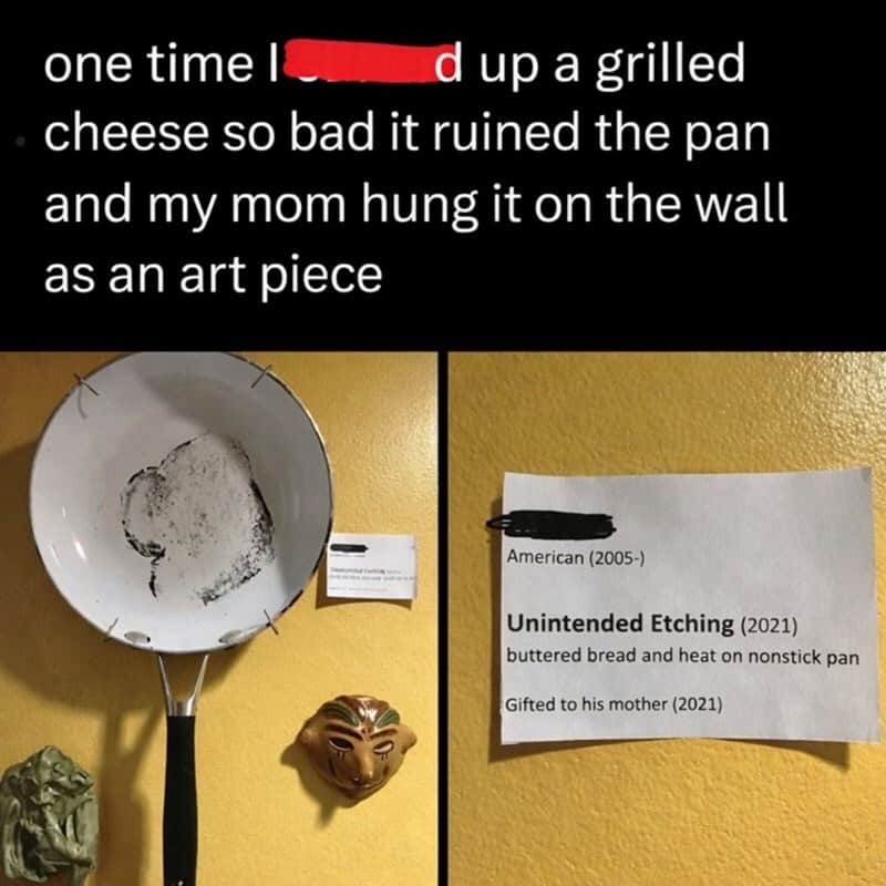 A food meme where a mom framed a burnt pan from a failed grilled cheese attempt as a museum art piece titled "Unintended Etching."