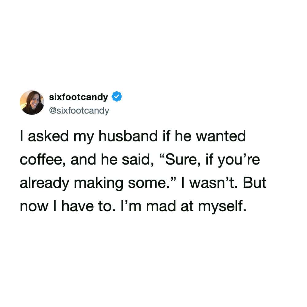 A purely self-inflicted funny marriage meme showing a wife's tweet regretting asking her husband if he wanted coffee, because his polite "Sure, if you're already making some" forced her to actually get up and make it.
