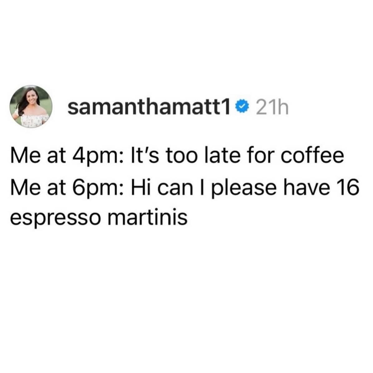 Social media text post meme about refusing coffee at 4pm but ordering multiple espresso martinis at 6pm.