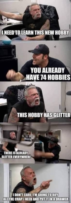 American Chopper argument meme about starting a new glitter hobby and putting supplies in drawers.