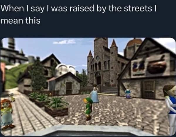 Nostalgic funny meme featuring Market Town from Zelda Ocarina of Time with "raised by the streets" text.
