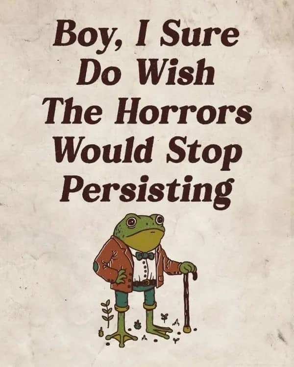 Whimsical illustration of a frog in a suit and monocle wishing for horrors to stop.