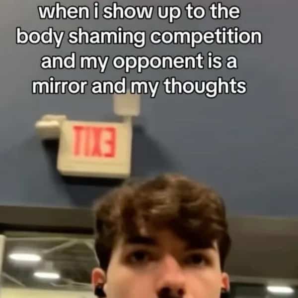 Meme about losing a body shaming competition to a mirror and one's own internal thoughts.