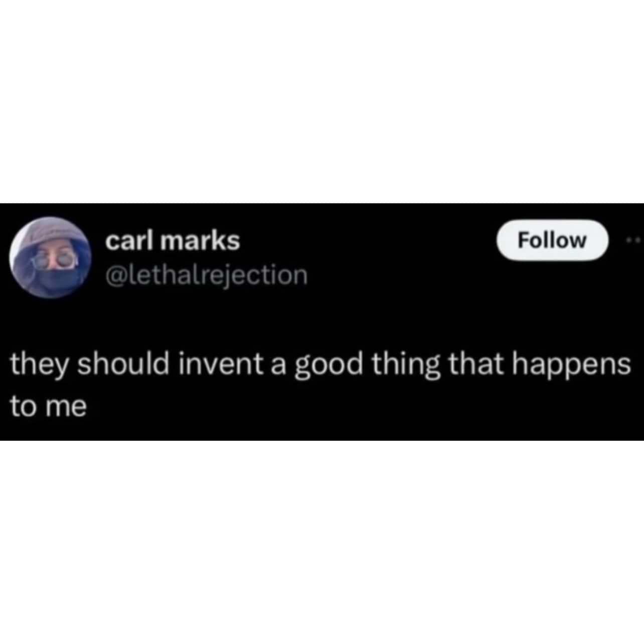 Relatable funny tweet by Carl Marks suggesting they should invent a good thing that happens to me.