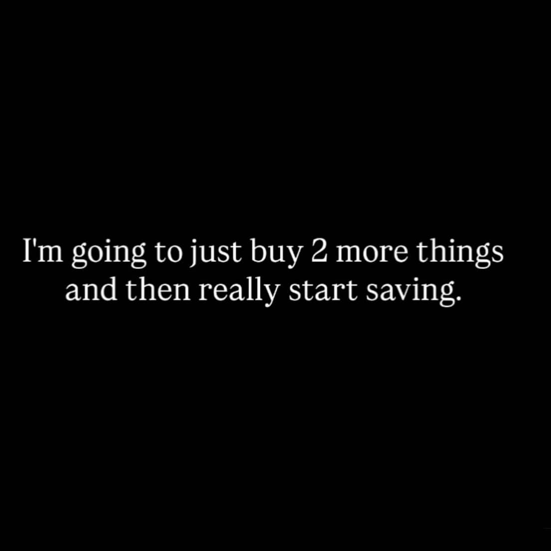 Text post about bad financial habits stating I will buy two more things then start saving.
