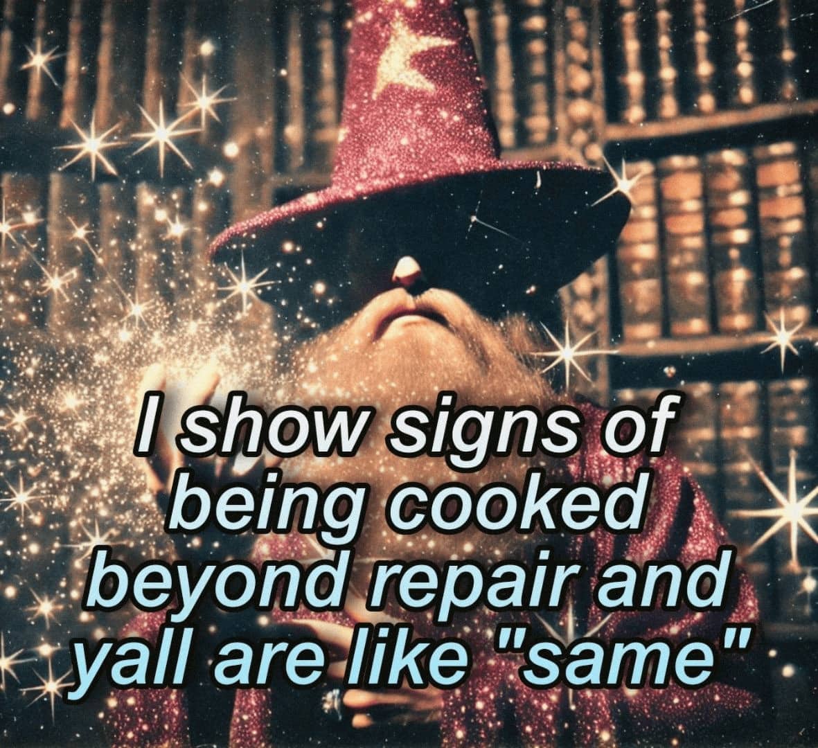 Sparkly wizard meme with text about showing signs of being cooked while others say same.