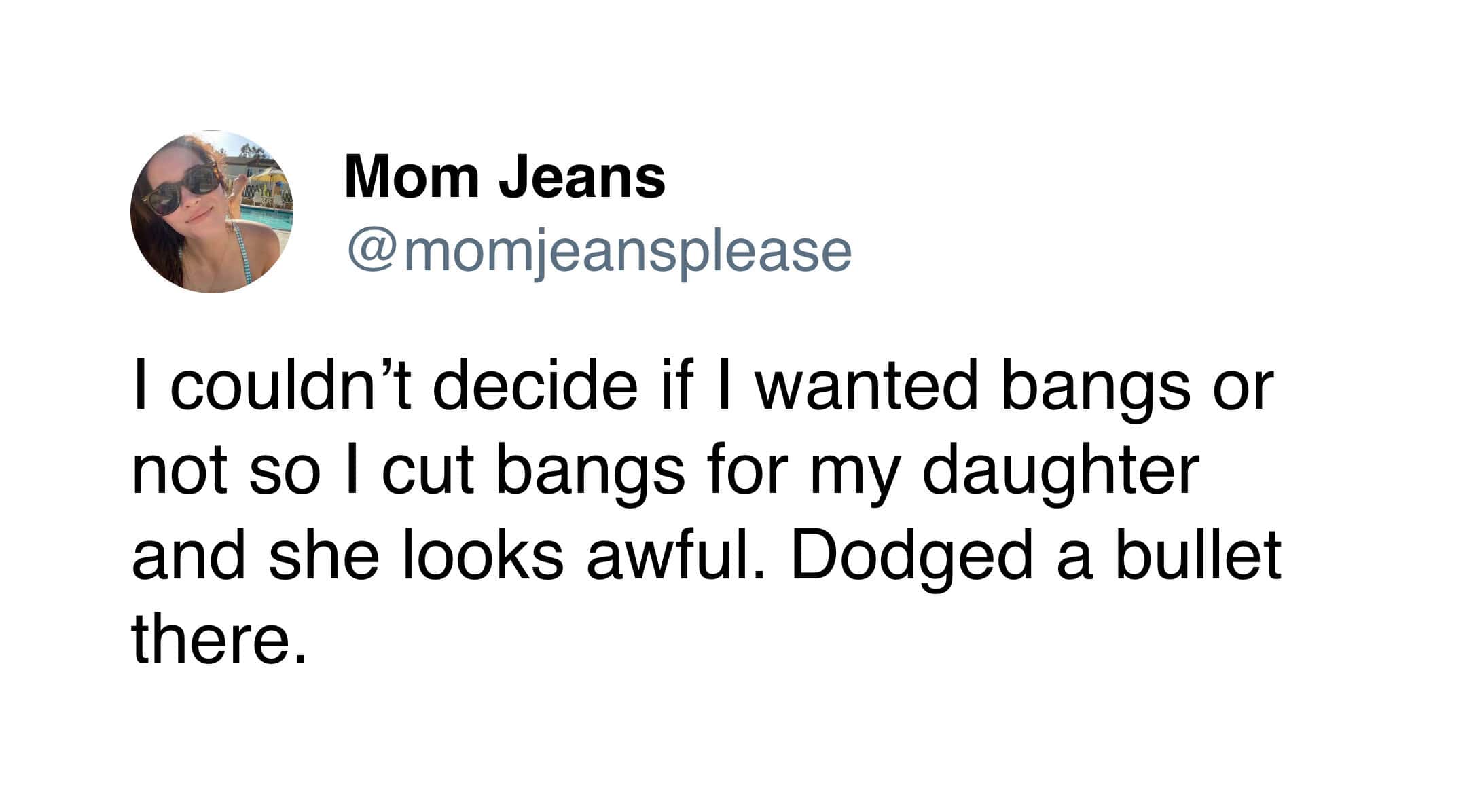 A funny tweet from Mom Jeans joking about using her daughter as a test subject for bangs to "dodge a bullet" regarding a bad haircut.