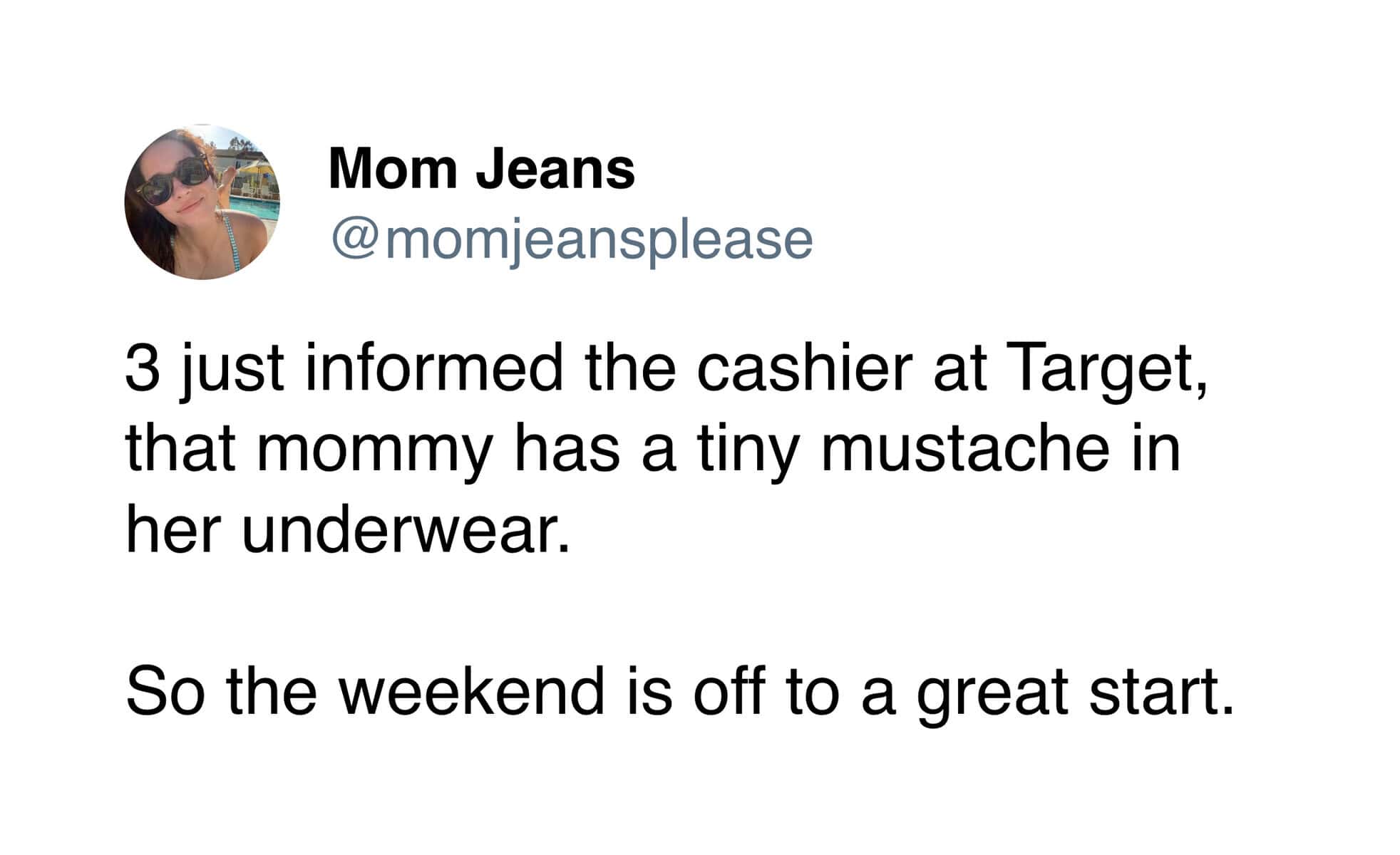 A hilarious Mom Jeans tweet recounting a deeply embarrassing moment where her child told a Target cashier about her "tiny mustache" in her underwear.