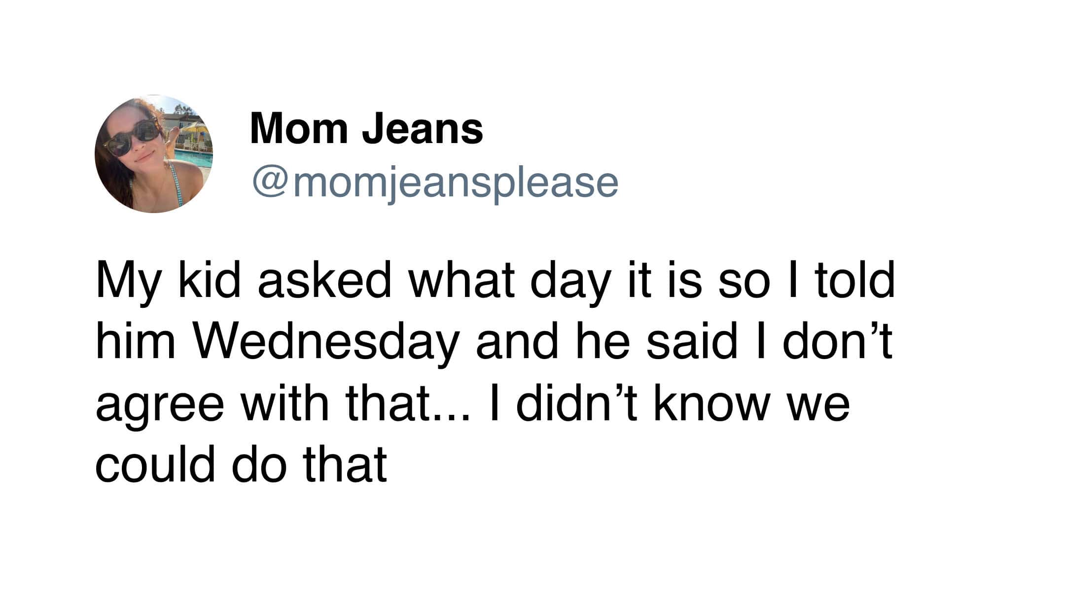 A funny tweet from Mom Jeans where her child flatly refuses to agree that today is Wednesday, unlocking a new level of parenting negotiation.
