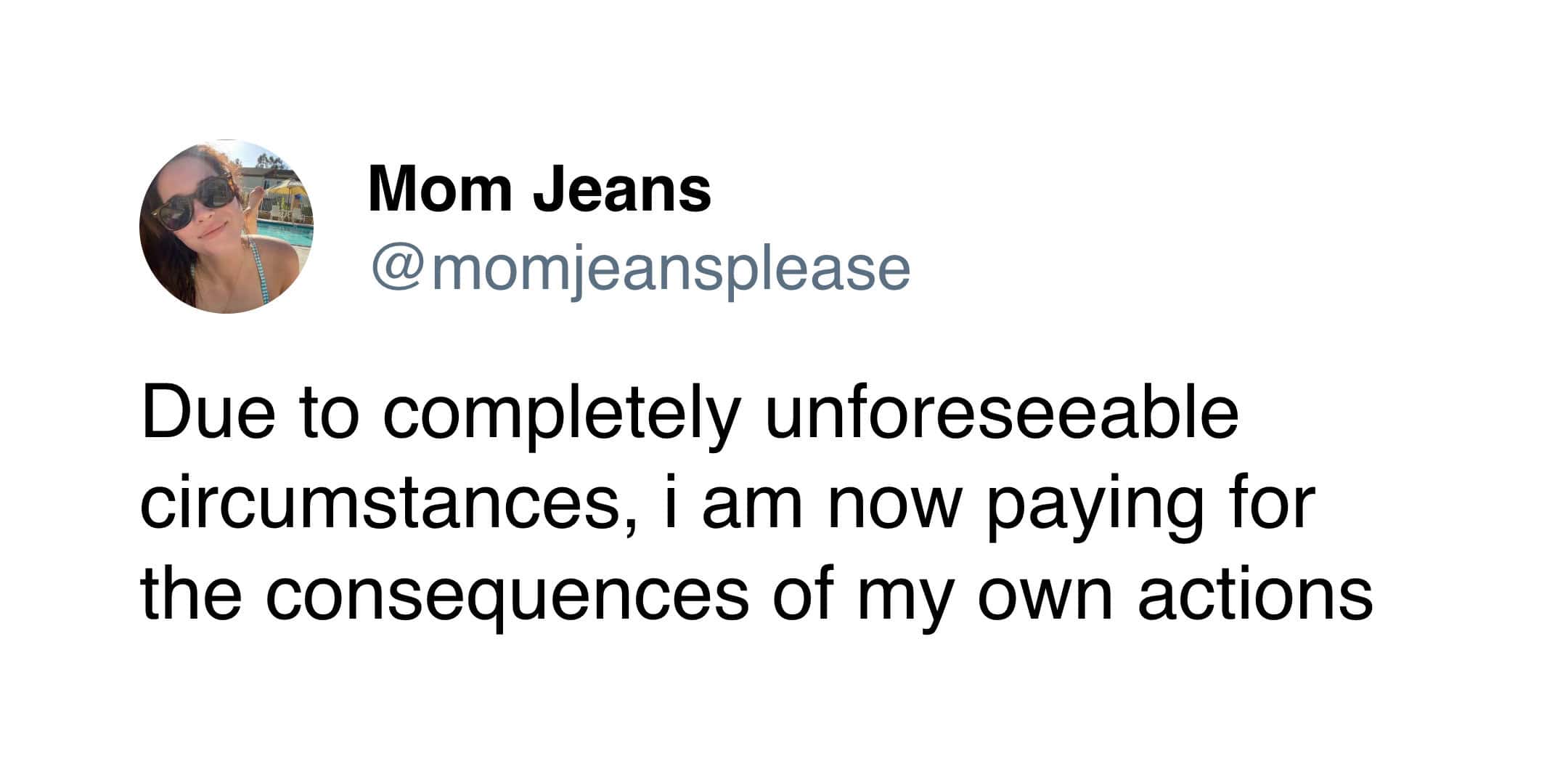 A sarcastic funny tweet from Mom Jeans claiming her current struggles are due to "unforeseeable circumstances" rather than the consequences of her own actions.