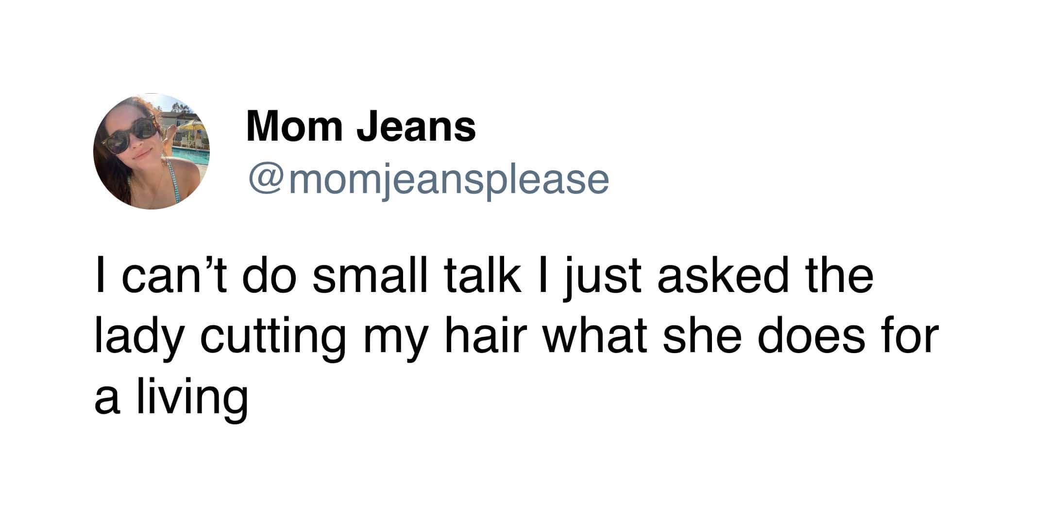A Mom Jeans tweet showcasing social awkwardness by admitting she asked her hairdresser what she does for a living in a panic to make small talk.