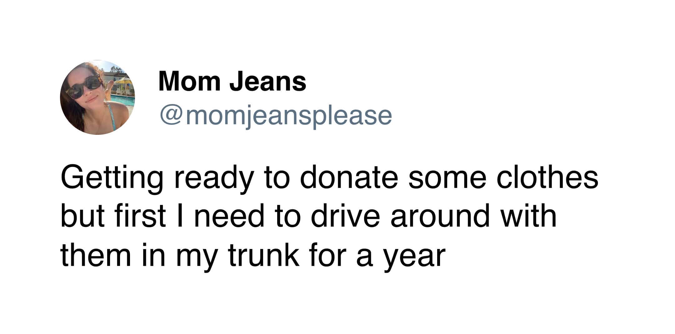 A relatable Mom Jeans tweet about the universal procrastination of driving around with donation clothes in the trunk for a full year before actually donating them.