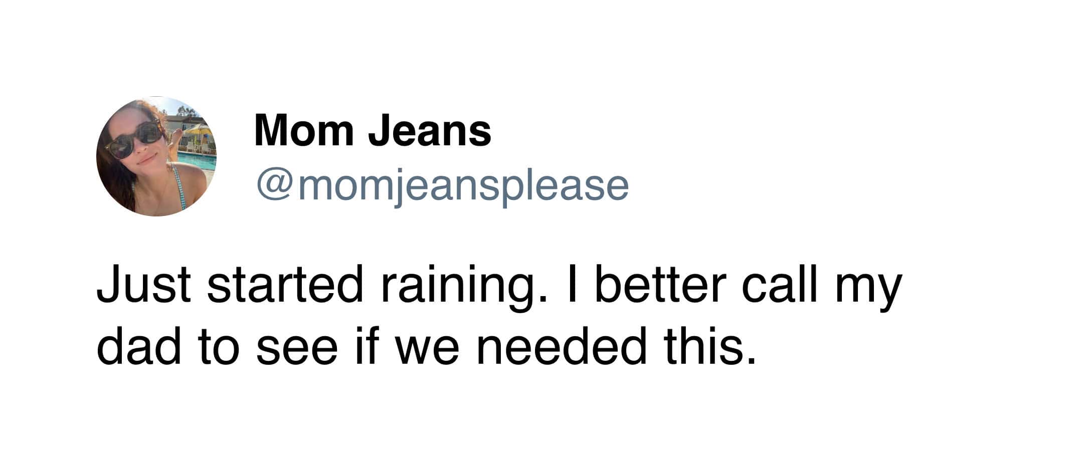 A classic "dad behavior" Mom Jeans tweet joking about calling her father immediately after rain starts to ask if "we needed this."