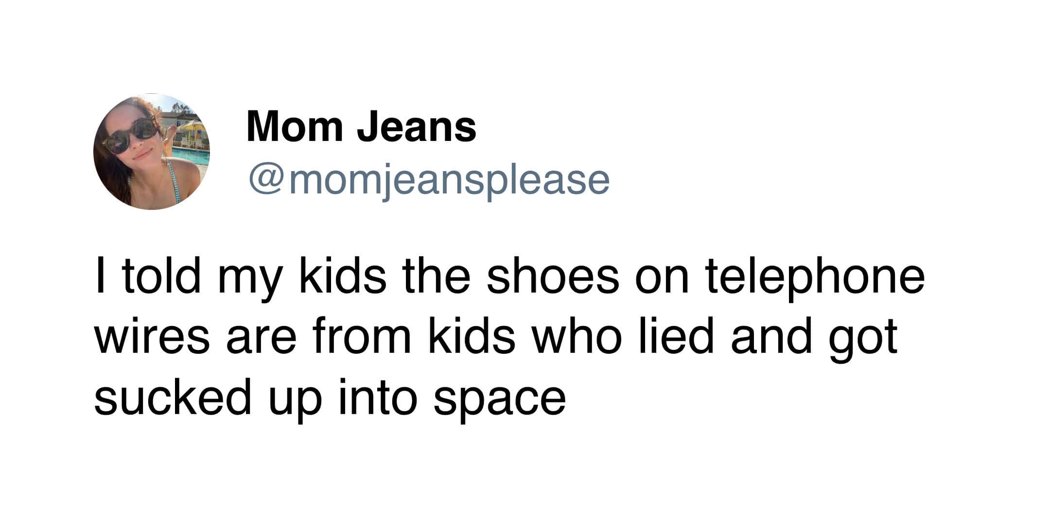 A funny tweet from Mom Jeans sharing a dark lie she told her children, claiming shoes on telephone wires are from kids who lied and got "sucked up into space."