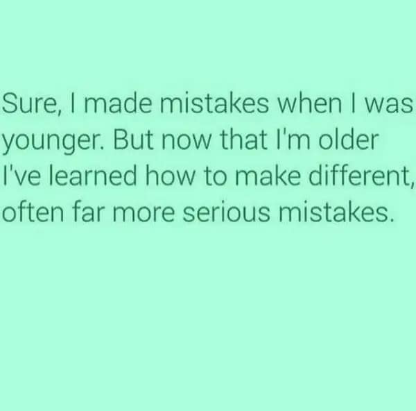 A witty getting old meme text post about graduating from making young mistakes to making "far more serious mistakes."