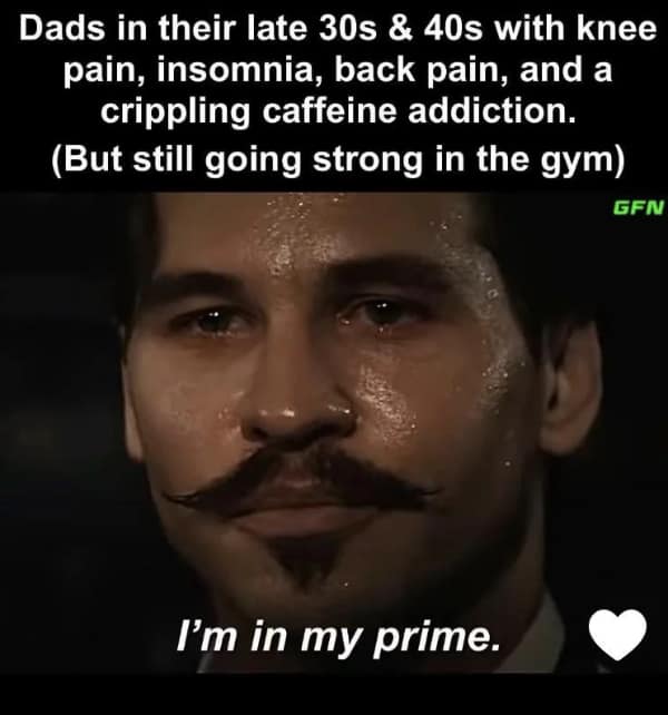 A workout meme featuring a sweaty Doc Holliday claiming "I'm in my prime" despite the knee pain, insomnia, and caffeine addiction of dads in their late 30s.