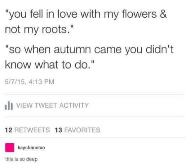 A screenshot of a poetic tweet about falling in love with flowers but not roots, captioned "this is so deep."
