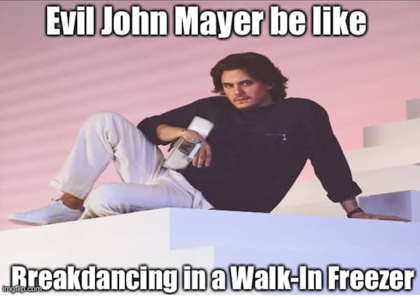 Evil John Mayer meme featuring a photo with the caption "Breakdancing in a Walk-In Freezer."