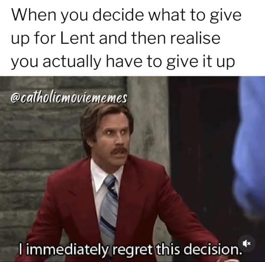 A relatable lent meme featuring Ron Burgundy from Anchorman saying "I immediately regret this decision" upon realizing the reality of actually having to give something up for 40 days.
