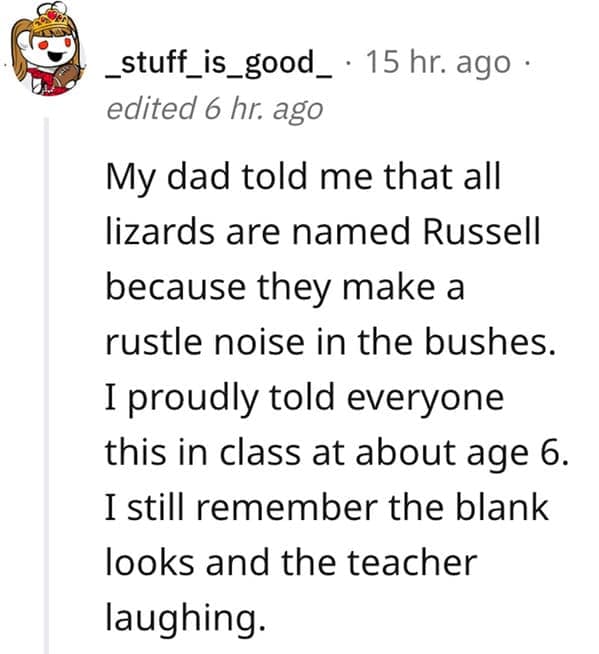A highly embarrassing memory of funny lies our parents told us, with a user explaining how their dad convinced them all lizards were named "Russell" because they rustle in bushes, leading to a humiliating moment in a first-grade classroom.