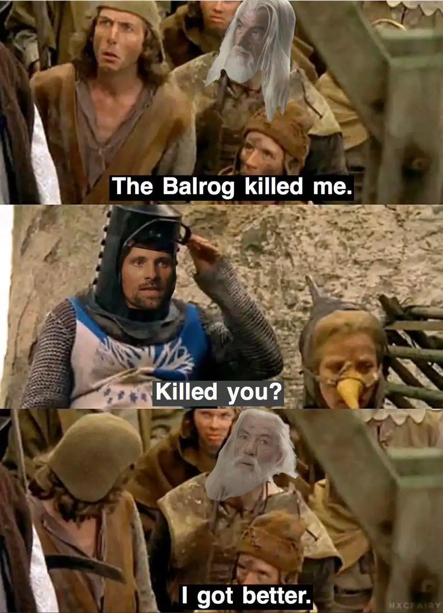 A Lord of the rings meme blending Monty Python humor where Gandalf casually tells Aragorn that the Balrog killed him but he got better.