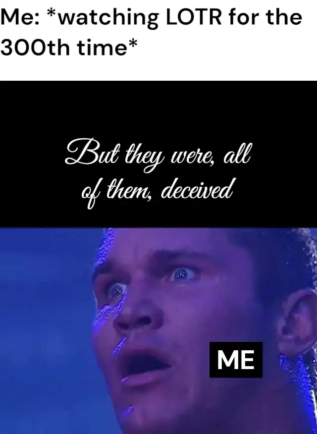 A Lord of the rings meme capturing the feeling of watching the intro for the 300th time and still being completely captivated by the story of the rings.