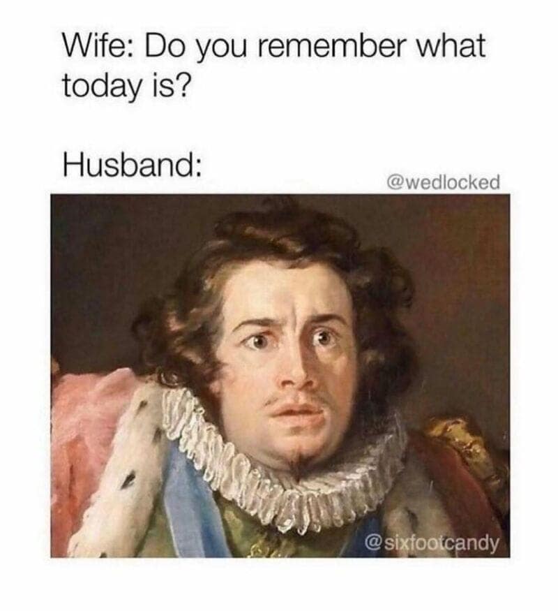 A classic marriage meme using a terrified Renaissance painting portrait to depict a husband's panic when asked "Do you remember what today is?"