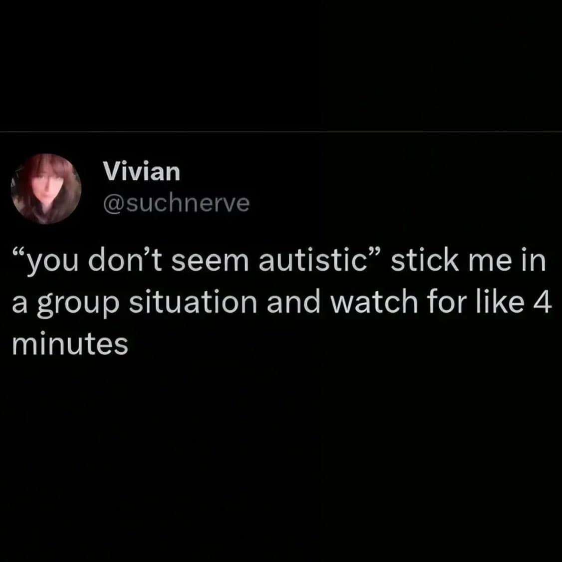 A relatable meme dump tweet about neurodivergence, challenging the phrase "you don't seem autistic" by suggesting a "group situation" will reveal the truth in under four minutes.