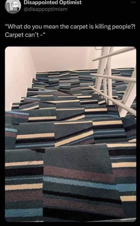 A meme dump image of a staircase covered in a dizzying striped carpet that blends the steps together, making a fall inevitable.