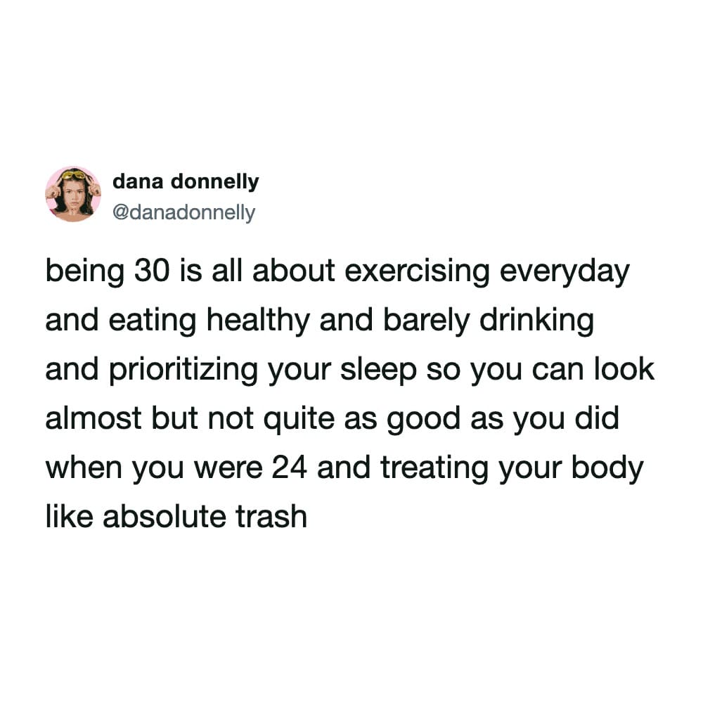 A brutally honest aging funny meme featured in this meme dump, explaining the tragedy of turning 30 where you must exercise, eat healthy, and sleep just to look slightly worse than you did at 24 while treating your body like absolute trash.