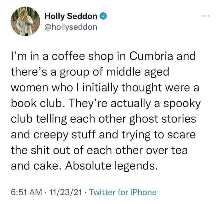 A wholesome funny meme from a meme dump featuring a tweet about mistaking a group of middle-aged women at a coffee shop for a book club, only to realize they are an "absolute legend" spooky club trying to scare each other with ghost stories.