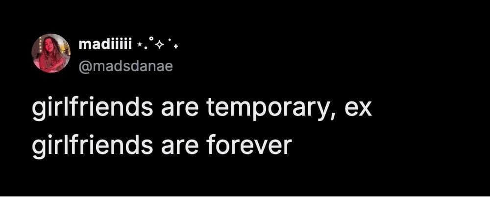 A hilarious meme text post claiming that while girlfriends are temporary, the title of ex-girlfriend lasts forever.