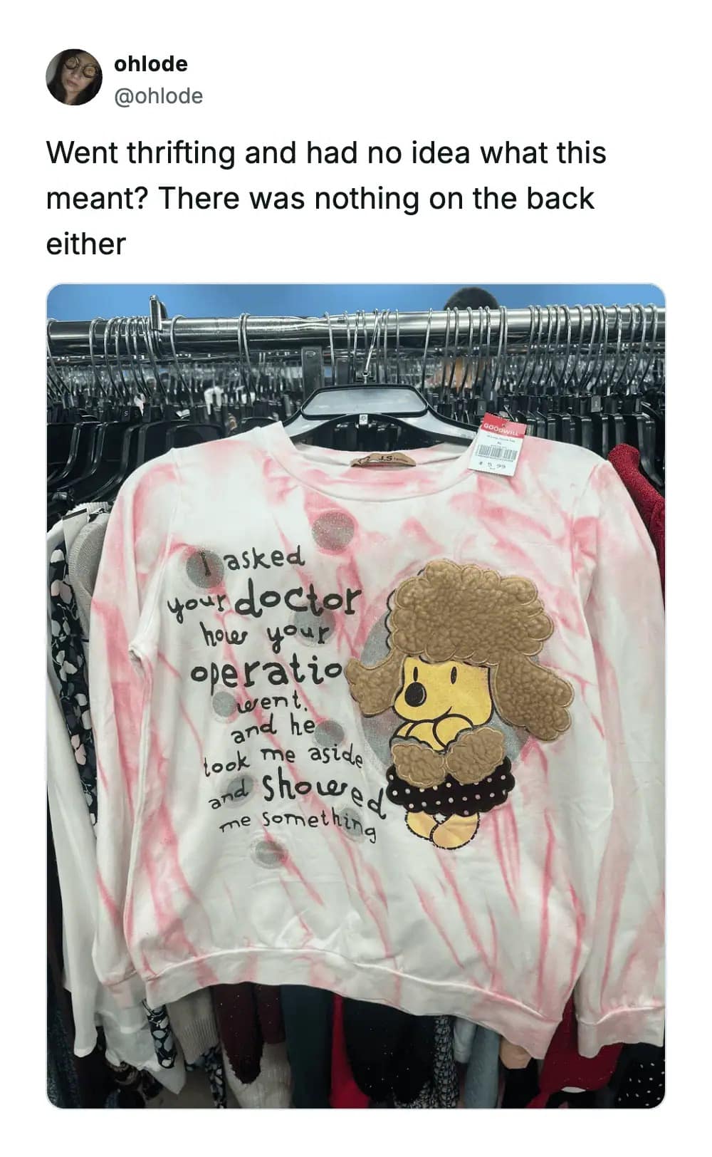 Confusing thrift store find of a pink tie-dye sweater with a poodle patch and a bizarre incomplete sentence about asking a doctor how an operation went in this meme dump.