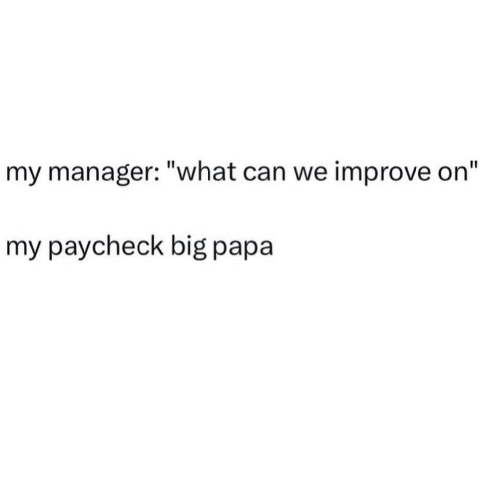 A workplace meme dump showing an employee's internal monologue response to a manager's question about improvements, simply answering "my paycheck big papa."