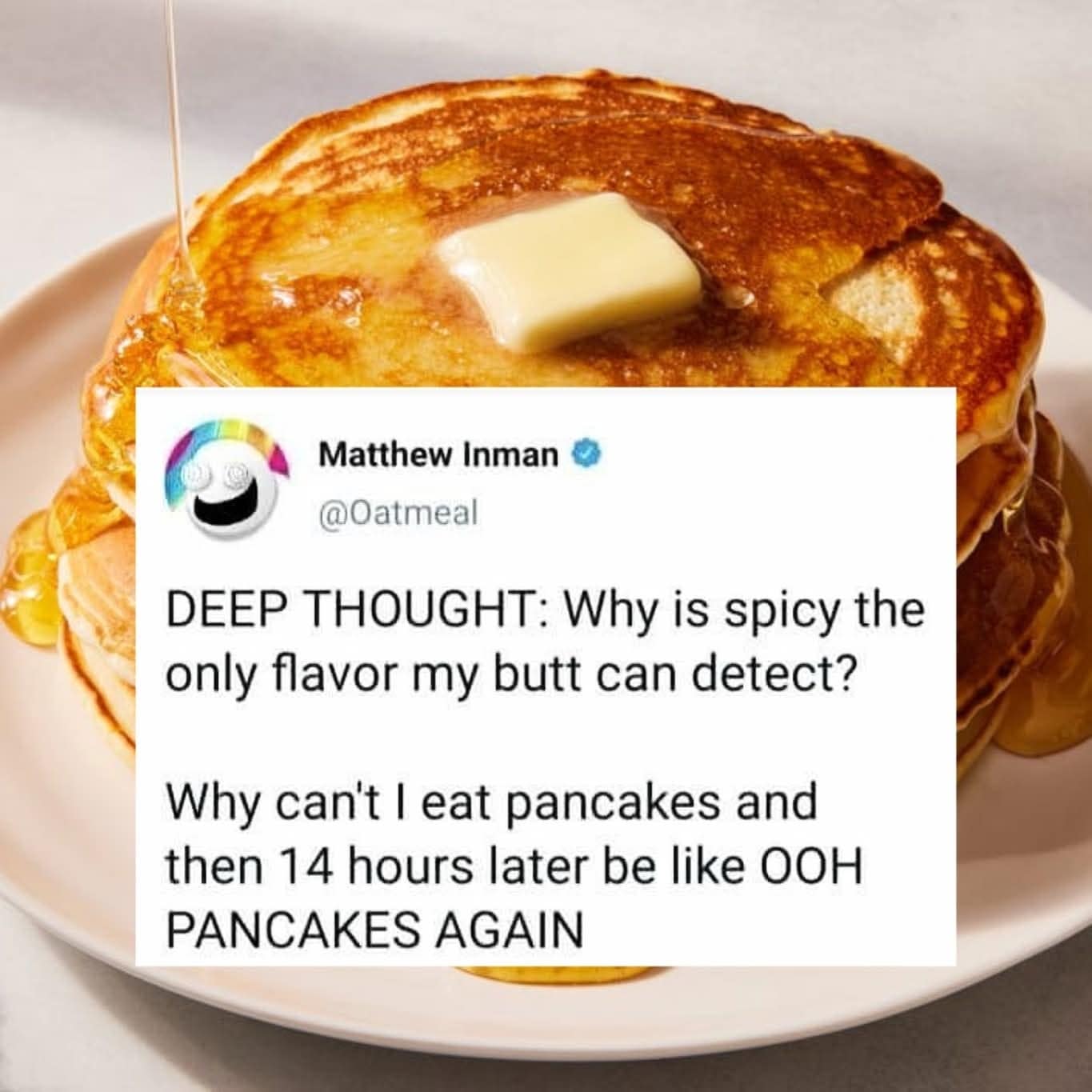 A meme dump tweet by The Oatmeal wondering why our bodies only detect spicy flavors later, but not pancakes.